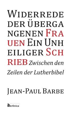 Ein Unheiliger Schrieb: Widerrede der ?bergangenen Frauen: Zwischen den Zeilen der Luther-Bibel - Jean-Paul Barbe - cover