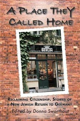 A Place They Called Home: Reclaiming Citizenship. Stories of a New Jewish Return to Germany - cover