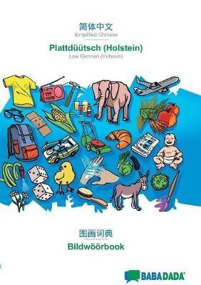 BABADADA, Simplified Chinese (in chinese script) - Plattduutsch (Holstein), visual dictionary (in chinese script) - Bildwoeoerbook: Simplified Chinese (in chinese script) - Low German (Holstein), visual dictionary - Babadada Gmbh - cover