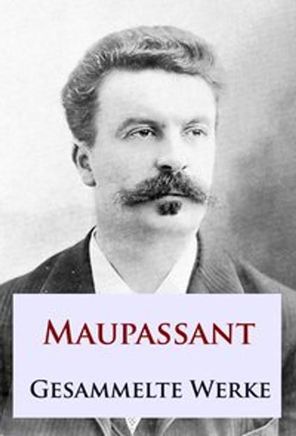 Maupassant - Gesammelte Werke