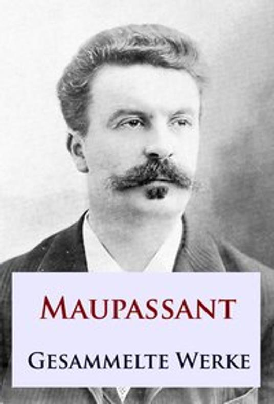 Maupassant - Gesammelte Werke