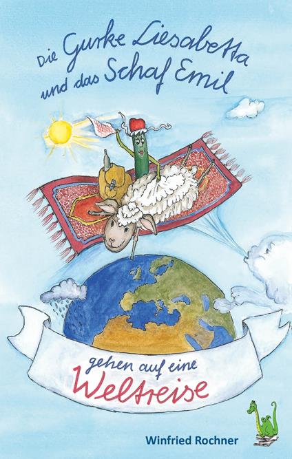 Die Gurke Liesabetta und das Schaf Emil gehen auf eine Weltreise - Winfried Rochner - ebook
