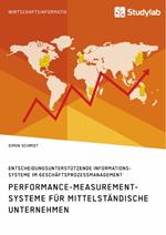 Performance-Measurement-Systeme für mittelständische Unternehmen. Entscheidungsunterstützende Informationssysteme im Geschäftsprozessmanagement