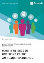 Martin Heidegger und seine Kritik am Transhumanismus. Wohin führt die technische Optimierung des Menschen?