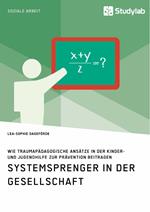 Systemsprenger in der Gesellschaft. Wie traumapädagogische Ansätze in der Kinder- und Jugendhilfe zur Prävention beitragen