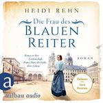 Die Frau des Blauen Reiter - Kunst ist ihre Leidenschaft, Franz Marc die Liebe ihres Lebens - Außergewöhnliche Frauen zwischen Aufbruch und Liebe, Band 10 (Ungekürzt)