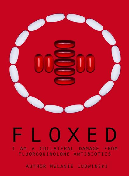 Floxed - I am a collateral damage from fluoroquinolone Antibiotics