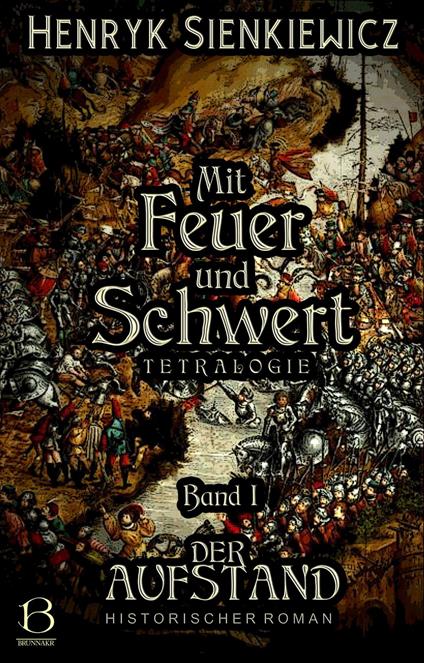 Mit Feuer und Schwert. Historischer Roman in vier Bänden. Band I