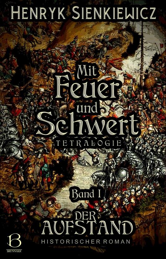 Mit Feuer und Schwert. Historischer Roman in vier Bänden. Band I