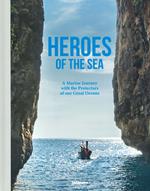 Heroes of the sea. A marine journey with the protectors of our great oceans. Ediz. a colori