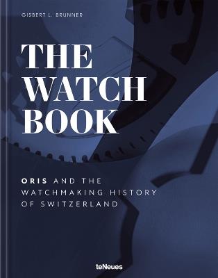The Watch Book – Oris: ...and the Watchmaking History of Switzerland - Oris,Gisbert L. Brunner - cover