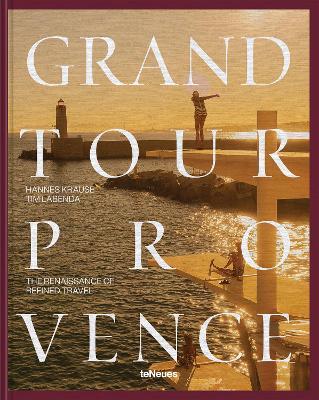 Grand Tour Provence: The Renaissance of Refined Travel - Tim Labenda,Hannes-Vincent Krause - cover