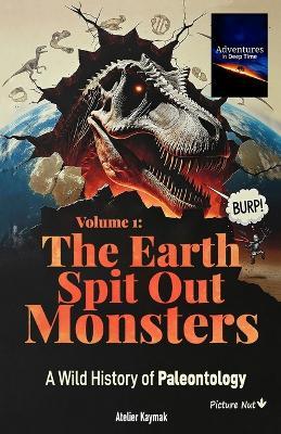 Adventures in Deep Time - Volume 1: The Earth Spit Out Monsters: A Wild, Rhymed History of Paleontology (Print Edition) - Nuesret Kaymak - cover