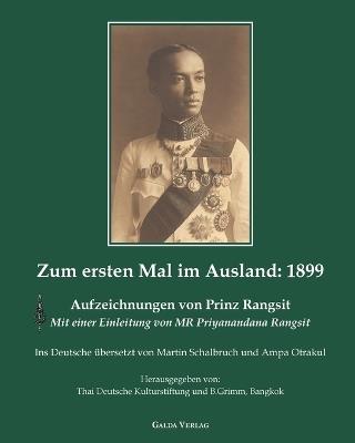 Zum ersten Mal im Ausland: 1899: Aufzeichnungen von Prinz Rangsit. Mit einer Einleitung von MR Priyanandana Rangsit. Ins Deutsche übersetzt von Martin Schalbruch und Ampa Otrakul - cover
