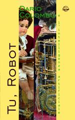 Tu, Robot. Prima opera letteraria scritta da un sistema di Intelligenza Artificiale. Dalla politica di mercato al mercato della politica