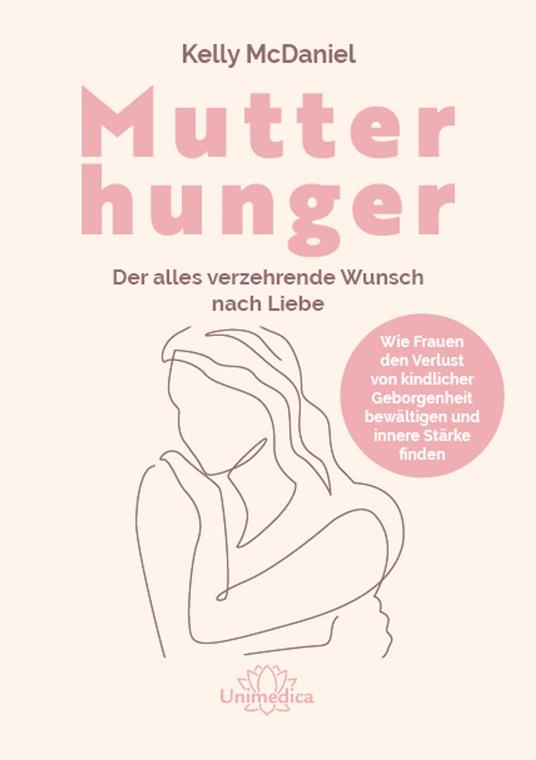 Mother Hunger: How Adult Daughters Can Understand and Heal from Lost Nurturance, Protection, and Guidance