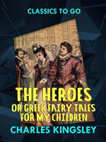 The Heroes or Greek Fairy Tales for My Children