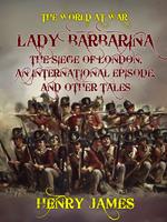 Lady Barbarina, The Siege of London, An International Episode, and Other Tales