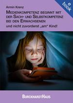 Medienkompetenz beginnt mit der Sach- und Selbstkompetenz bei den Erwachsenen und nicht zuvorderst „am“ Kind!