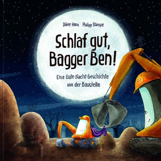 Schlaf gut, Bagger Ben! Eine Gute-Nacht-Geschichte von der Baustelle - Dörte Horn,Philipp Stampe - ebook