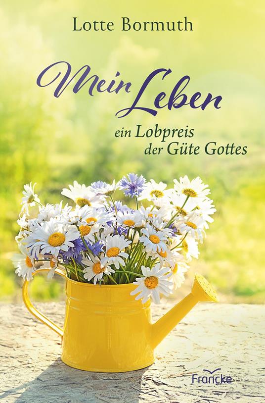 Mein Leben - ein Lobpreis der Güte Gottes