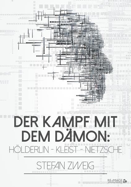 Der Kampf mit dem Dämon: Hölderlin - Kleist - Nietzsche - Stefan Zweig - ebook