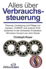 Alles über Verbrauchssteuerung: Planung, Umsetzung und Pflege von Kanban, CONWIP und anderen Pull-Systemen in der Schlanken Produktion