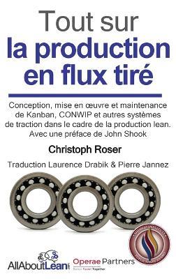 Tout sur la production en flux tiré: Conception, mise en oeuvre et maintenance du Kanban, CONWIP et autres systèmes de traction dans le cadre de la production lean. - Christoph Roser - cover