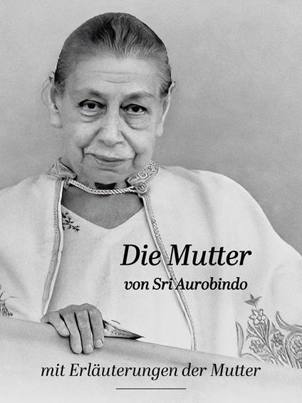 Die Mutter von Sri Aurobindo mit Erläuterungen der Mutter