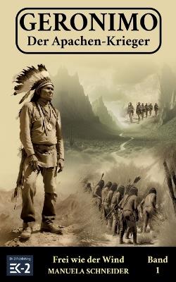 Geronimo - Der Apachen-Krieger Band 1: Frei wie der Wind - Manuela Schneider - cover