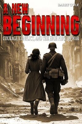 A New Beginning - Courage, Conflict, and the High Price of War: A WWII Historical Novel - Ek-2 Publishing,Barry Cole - cover