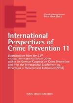 International Perspectives of Crime Prevention 11: Contributions from the 12th Annual International Forum 2018 within the German Congress on Crime Prevention and from the International Conference on Prevention of Violence and Extremism (PV&E)