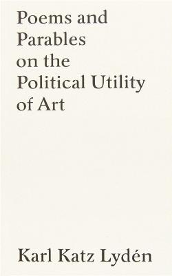 Poems and Parables on the Political Utility of Art - Karl Katz Lydén - cover