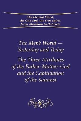 The Men's World - Yesterday and Today: The Three Attributes of the Father-Mother-God and the Capitulation of the Satanist - Gabriele Publishing House - cover