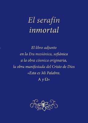 El serafín inmortal: El libro adjunto en la Era mesiánica, sofiánica a la obra cósmica originaria, la obra manifestada del Cristo de Dios Esta es Mi Palabra. Alfa y Omega - Gabriele - cover