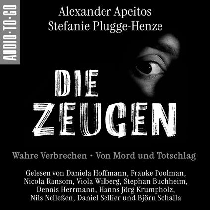 Die Zeugen. Wahre Verbrechen. - Von Mord und Totschlag. (ungekürzt)