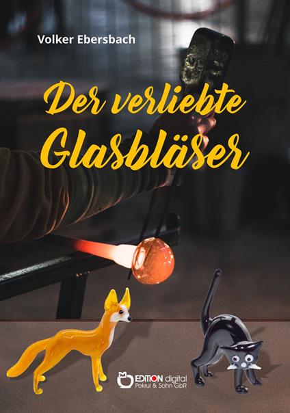 Der verliebte Glasbläser - Volker Ebersbach - ebook