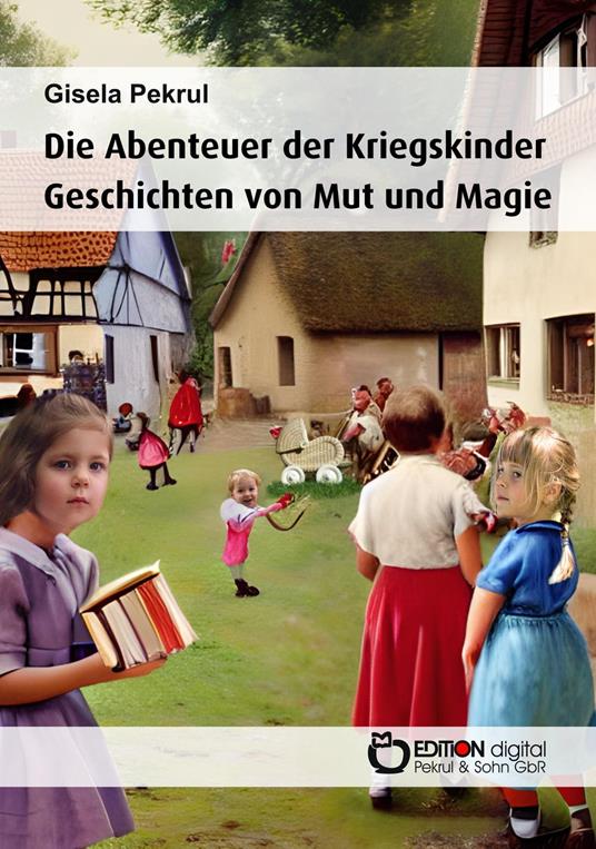 Die Abenteuer der Kriegskinder - Gisela Pekrul - ebook