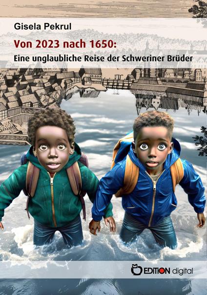 Von 2023 nach 1650: Eine unglaubliche Reise der Schweriner Brüder - Gisela Pekrul - ebook