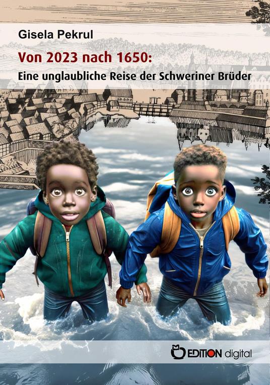 Von 2023 nach 1650: Eine unglaubliche Reise der Schweriner Brüder - Gisela Pekrul - ebook