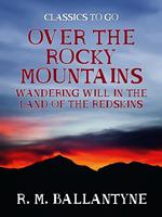 Over the Rocky Mountains Wandering Will in the Land of the Redskins