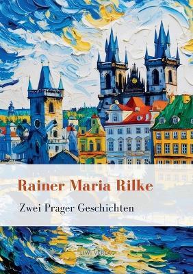 Rainer Maria Rilke: Zwei Prager Geschichten. Vollständige Neuausgabe - Rainer Maria Rilke - cover