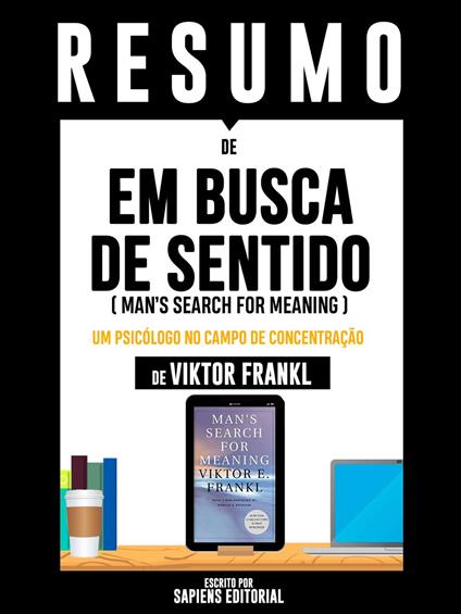 Resumo De "Em Busca De Sentido (Man's Search For Meaning): Um Psicólogo No Campo De Concentração – De Viktor Frankl"