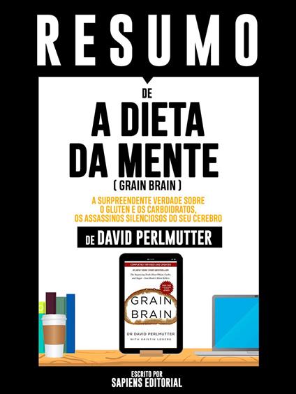 Resumo De "A Dieta Da Mente (Grain Brain): A Surpreendente Verdade Sobre O Gluten E Os Carboidratos, Os Assassinos Silenciosos Do Seu Cerebro - De David Perlmutter"