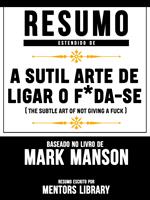Resumo Estendido De A Sutil Arte De Ligar O F*Da-Se (The Subtle Art Of Not Giving A Fuck) - Baseado No Livro De Mark Manson