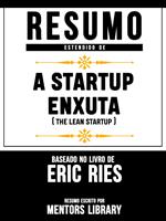 Resumo Estendido De A Startup Enxuta (The Lean Startup) - Baseado No Livro De Eric Ries
