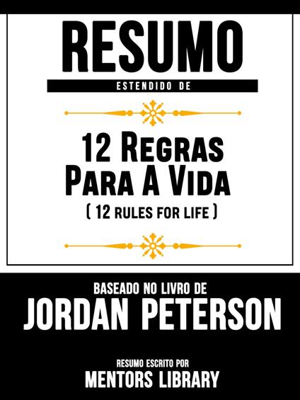 Resumo Estendido De 12 Regras Para A Vida (12 Rules For Life) - Baseado No Livro De Jordan Peterson