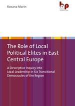 The Role of Local Political Elites in East Central Europe: A Descriptive Inquiry into Local Leadership in Six Transitional Democracies of the Region