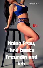 Meine Frau, ihre beste Freundin und ich