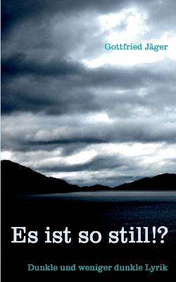 Es ist so still!?: Dunkle und weniger dunkle Lyrik - Gottfried Jäger - cover
